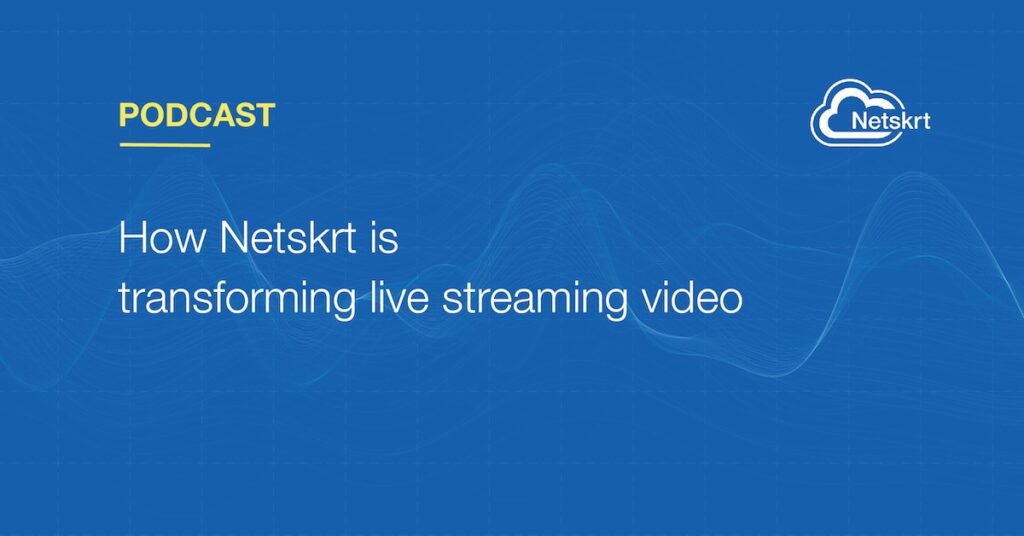 Podcast featured image: How Netskrt is transforming live streaming video