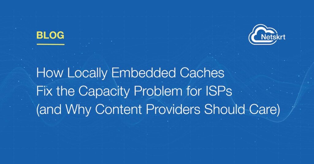 How Locally Embedded Caches Fix the Capacity Problem for ISPs (and Why Content Providers Should Care)